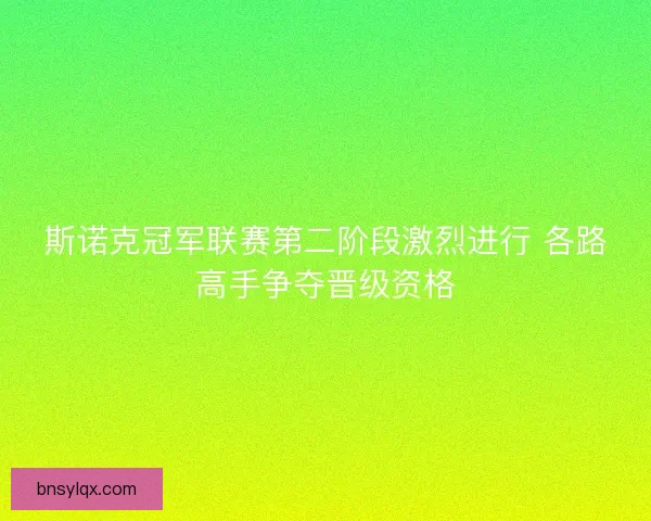 斯诺克冠军联赛第二阶段激烈进行 各路高手争夺晋级资格